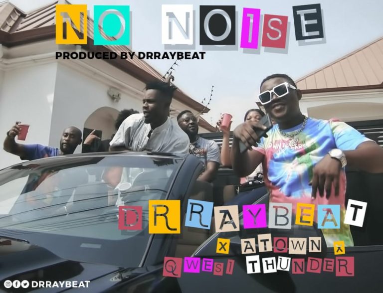 Dr Ray Beat to drop Video of ‘No Noise’ hit banger Featuring A-Town, Qwesi Thunder on July, 29